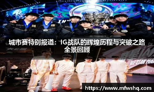 城市赛特别报道：IG战队的辉煌历程与突破之路全景回顾