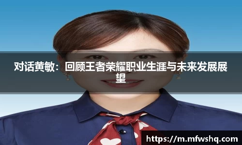 对话黄敏：回顾王者荣耀职业生涯与未来发展展望