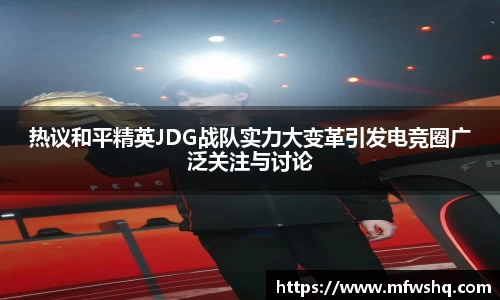 热议和平精英JDG战队实力大变革引发电竞圈广泛关注与讨论