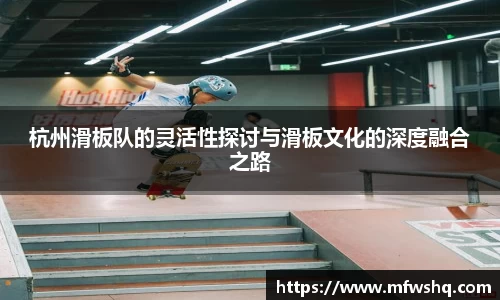 杭州滑板队的灵活性探讨与滑板文化的深度融合之路