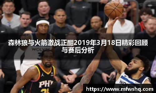 森林狼与火箭激战正酣2019年3月18日精彩回顾与赛后分析